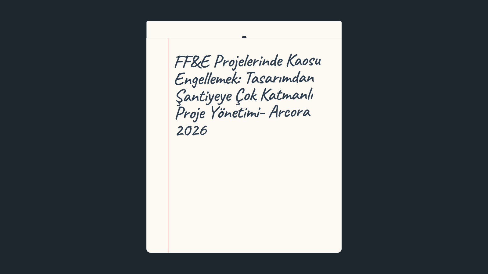 FF&E Projelerinde Kaosu Engellemek: Tasarımdan Şantiyeye Çok Katmanlı Proje Yönetimi- Arcora 2026